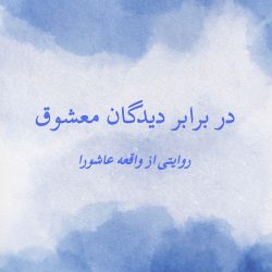 در برابر دیدگان معشوق (روایتی از واقعه عاشورا)