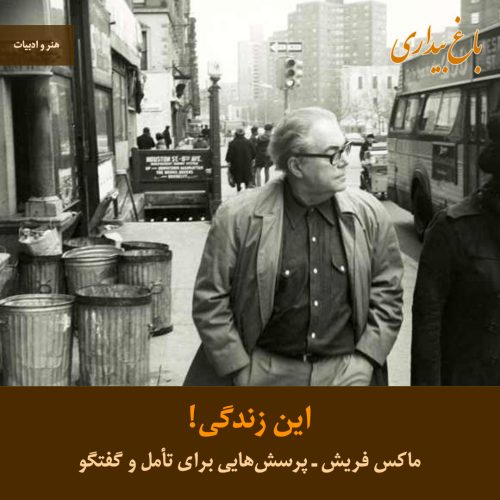 این زندگی ـ پرسش‌هایی از ماکس فریش برای تأمل و گفتگو